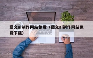 郓城图文ai制作网站免费（图文ai制作网站免费下载）