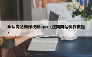 郓城承认网站制作视频app（视频网站制作流程）